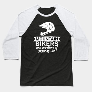 Mountain bikers are masters of suspens ion Baseball T-Shirt